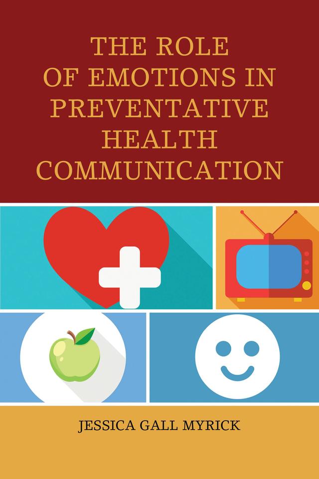 The Role of Emotions in Preventative Health Communication by Jessica Gall Myrick
