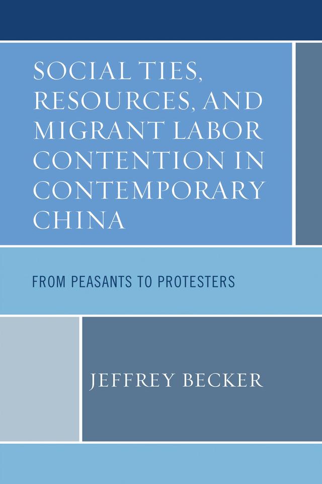 Social Ties, Resources, and Migrant Labor Contention in Contemporary China by Jeffrey Becker