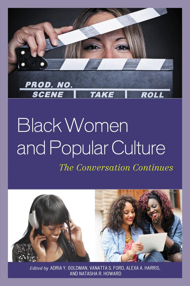Black Women and Popular Culture by Adria Y. Goldman, Alexa A. Harris, Andre Nicholson, Christopher K. Jackson, Elizabeth Y. Whittington, Joanna L. Jenkins, Joshua Daniel Phillips, Joshua K. Wright, LeRhonda S. Manigault-Bryant, Mackenzie Jordan, Mark C. Hopson, Natasha R. Howard, Rachel Alicia Griffin, Robin M. Boylorn, Sheena C. Howard, Simone Puff, VaNatta S. Ford