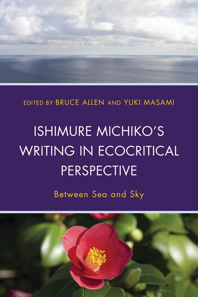 Ishimure Michiko's Writing in Ecocritical Perspective by Bruce Allen, Christine Marran, Ikezawa Natsuki, Iwaoka Nakamasa, Karen Thornber, Livia Monnet, Patrick D. Murphy, Toyosato Mayumi, Watanabe Kyoji, Yuki Masami