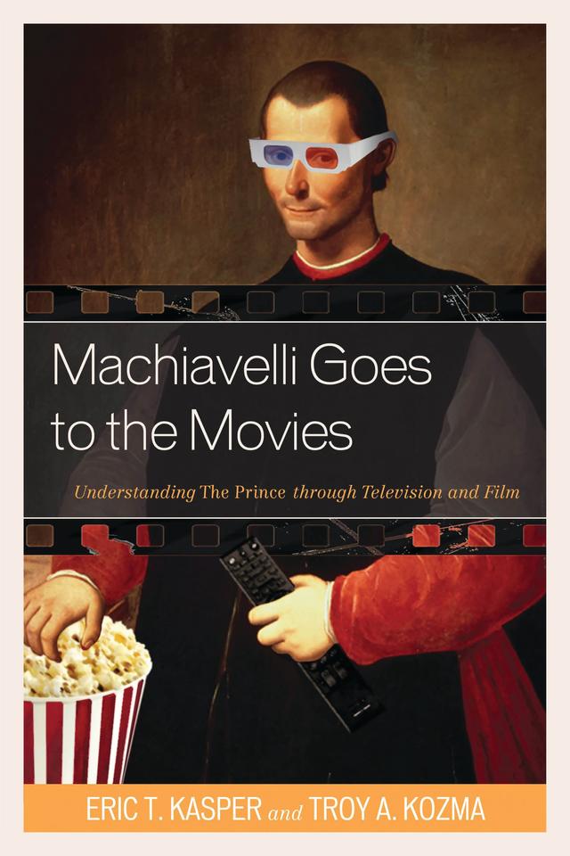 Machiavelli Goes to the Movies by Eric T. Kasper, Troy Kozma