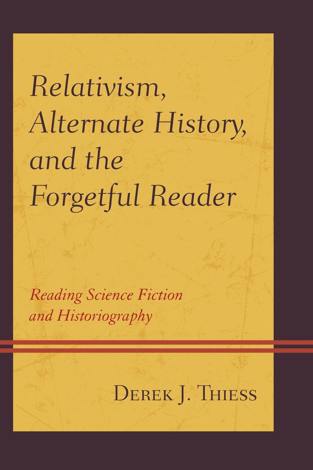 Relativism, Alternate History, and the Forgetful Reader by Derek Thiess