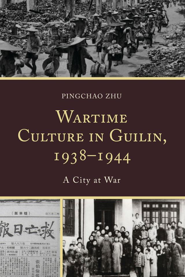 Wartime Culture in Guilin, 1938–1944 by Pingchao Zhu