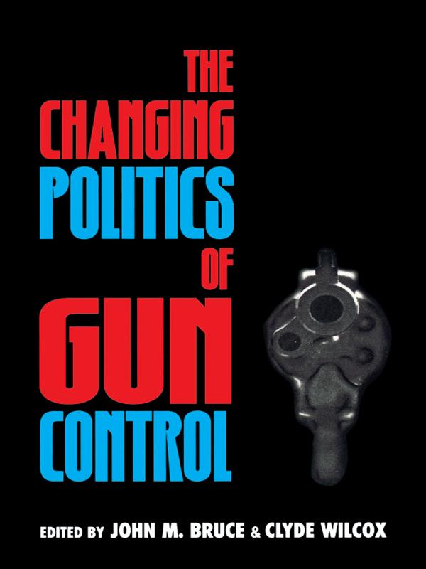 The Changing Politics of Gun Control by Clyde Wilcox, David R. Harding Jr., Diana Lambert, Elizabeth Adell Cook, Graham Barron, Harry L. Wilson, James G. Gimpel, Jean Reith Schroedel, John M. Bruce, Karen O'Connor, Keith R. Eakins, Kenneth J. Meier, Lael R. Keiser, Marc A. Wallace, Marcia L. Godwin, Mark J. Rozell, Robin M. Wolpert, Ronald G. Shaiko, Samuel C. Patterson, Ted G. Jelen, Wendy L. Martinek, William Swinford
