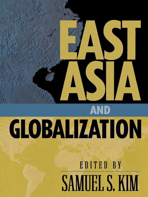 East Asia and Globalization by Ann Marie Murphy, Barry K. Gills, Bridget Welsh, Dongsook S. Gills, Hongying Wang, Lowell Dittmer, Lynn T. White III, Natasha Hamilton-Hart, Peter Van Ness, Samuel S. Kim, Thomas G. Moore, William W. Grimes