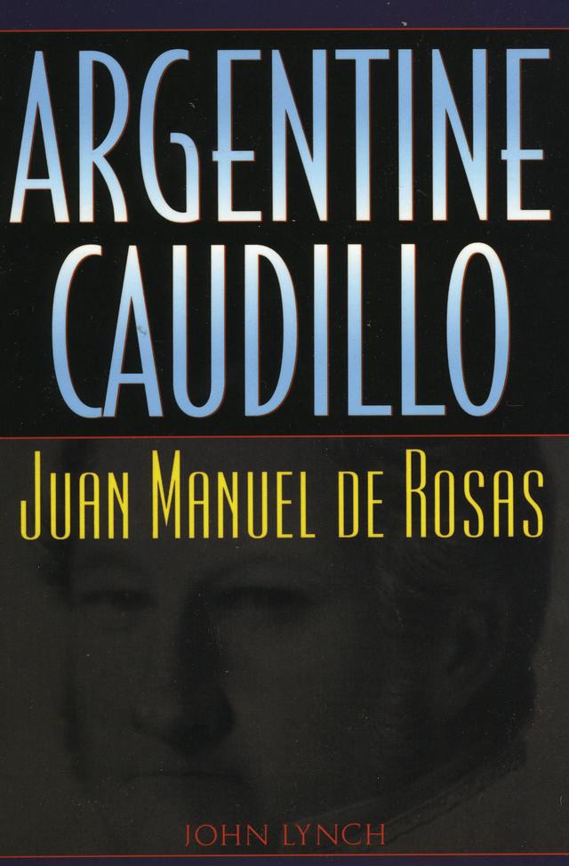 Argentine Caudillo by John Lynch