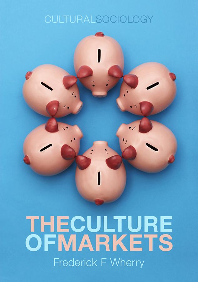 The Culture of Markets by Frederick F. Wherry