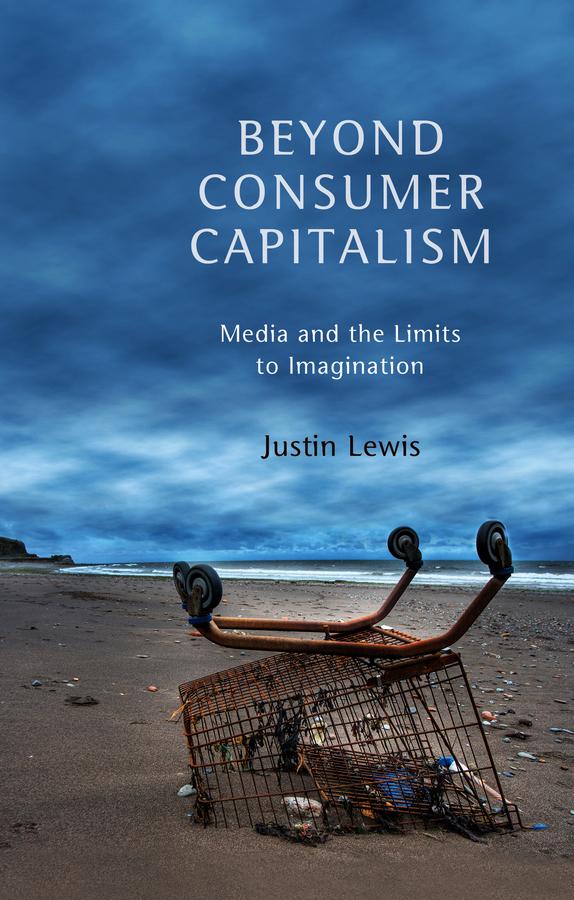 Beyond Consumer Capitalism by Justin Lewis