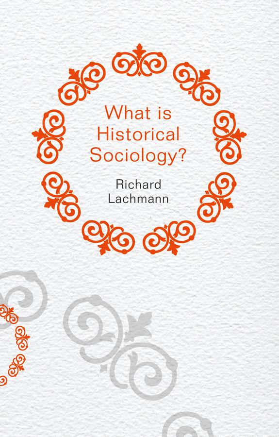 What is Historical Sociology? by Richard Lachmann