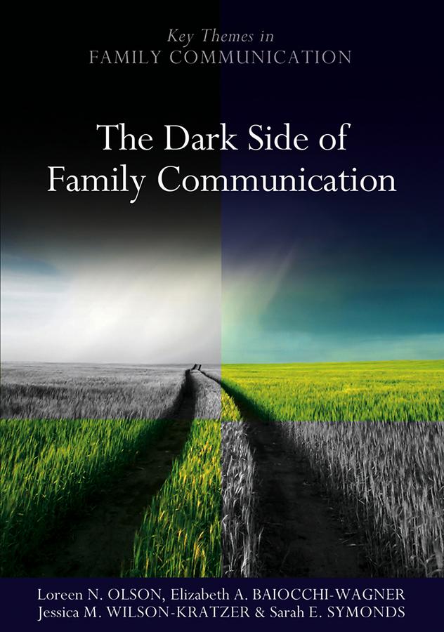 The Dark Side of Family Communication by Elizabeth A. Baiocchi-Wagner, Jessica M. Wilson-Kratzer, Loreen N. Olson, Sarah E. Symonds