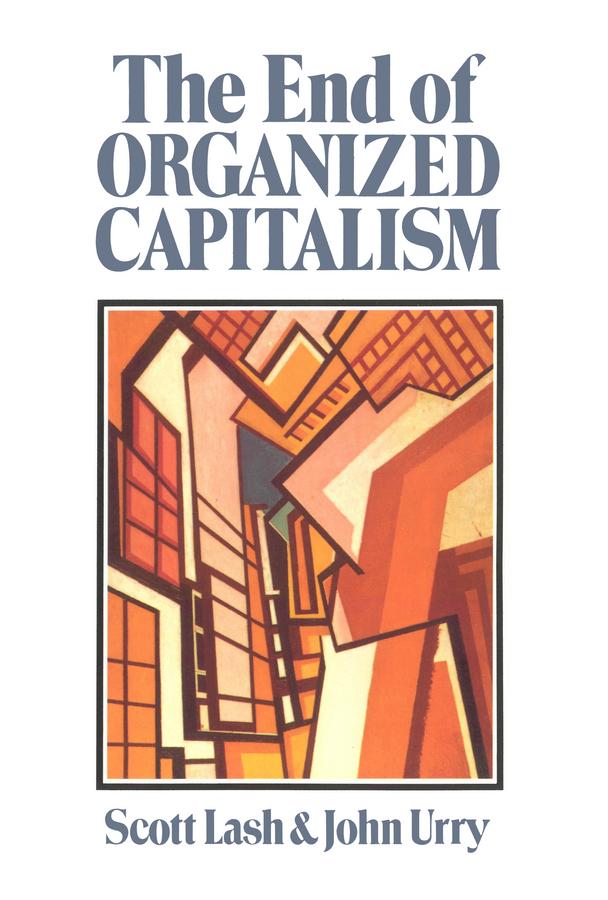 The End of Organized Capitalism by John Urry, Scott Lash