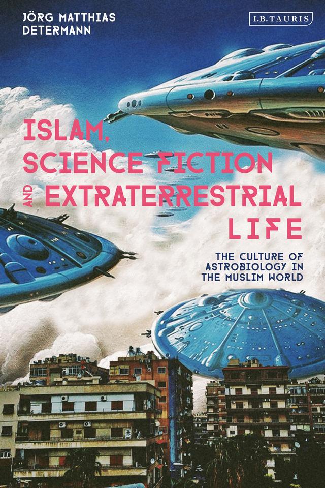 Islam, Science Fiction and Extraterrestrial Life by Jörg Matthias Determann