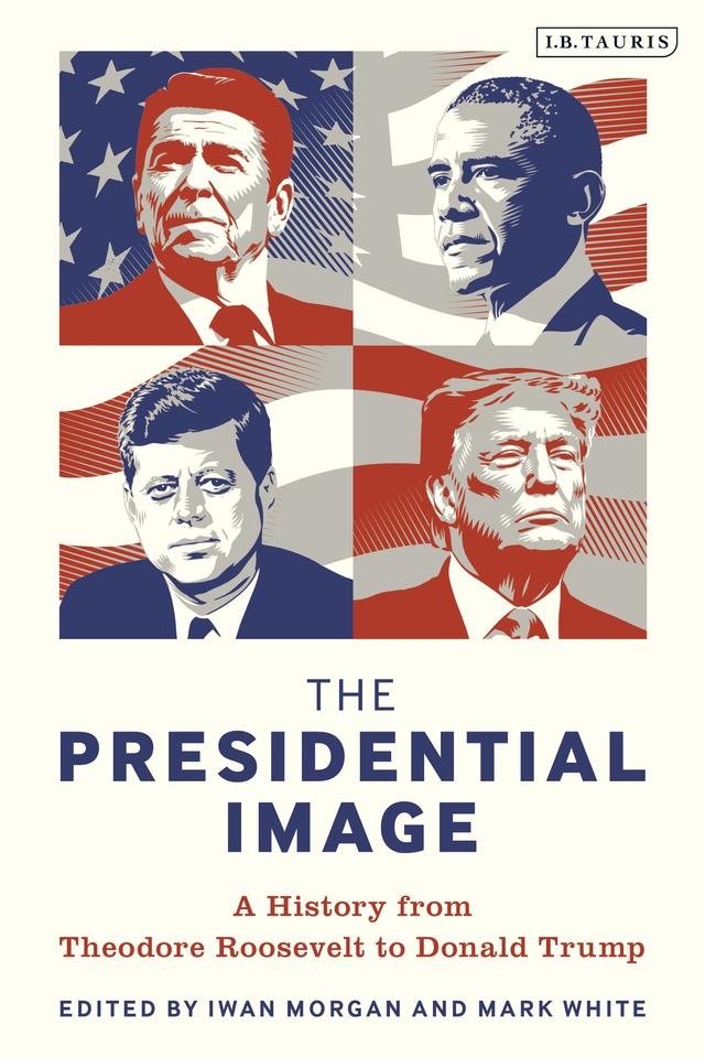 The Presidential Image by Iwan Morgan, Mark White