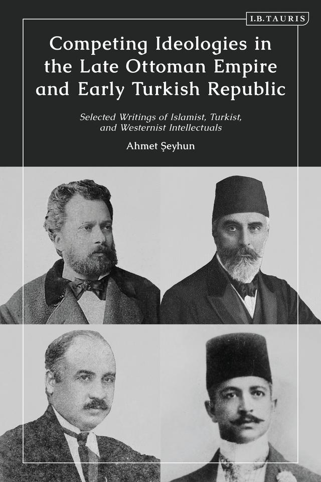 Competing Ideologies in the Late Ottoman Empire and Early Turkish Republic by Ahmet Seyhun