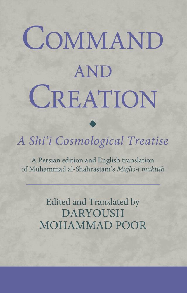 Command and Creation: A Shi‘i Cosmological Treatise by Daryoush Mohammad Poor