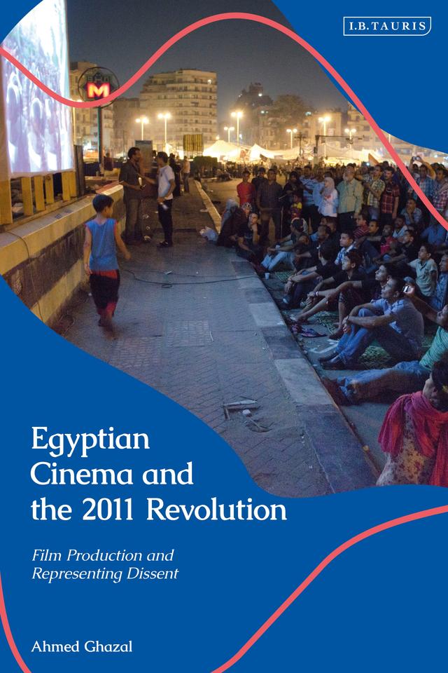 Egyptian Cinema and the 2011 Revolution by Ahmed Ghazal