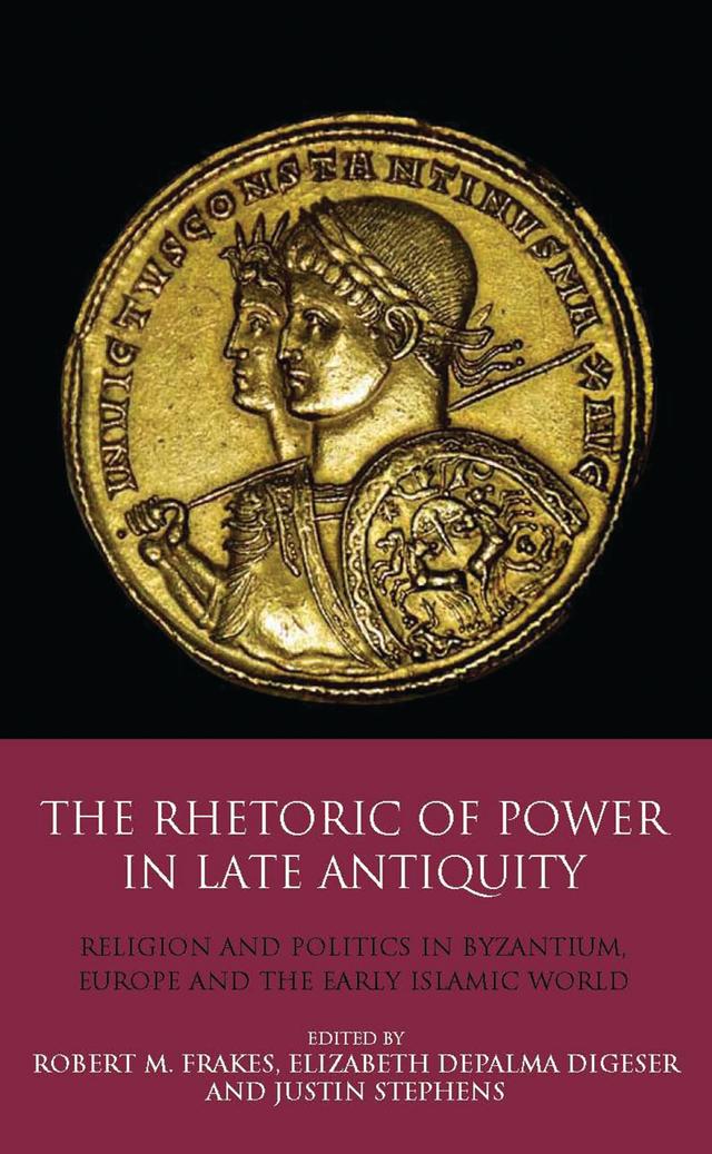 The Rhetoric of Power in Late Antiquity by Elizabeth DePalma Digeser, Justin Stephens, Robert M. Frakes
