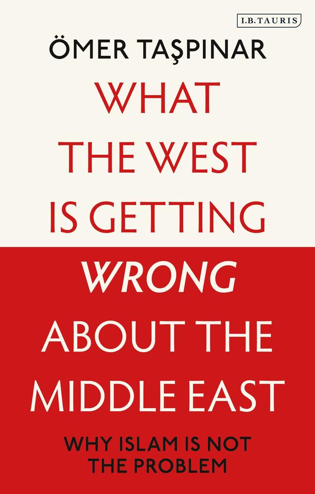 What the West is Getting Wrong about the Middle East by Ömer Taspinar