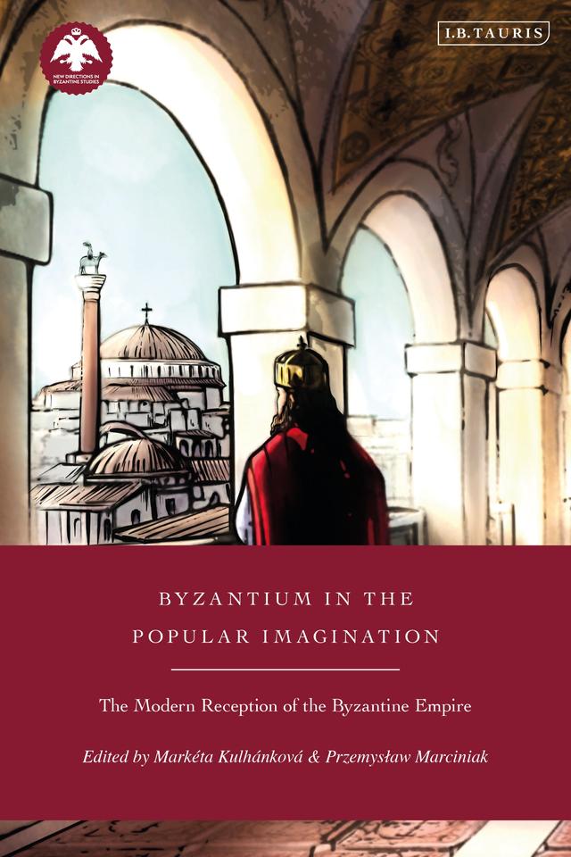 Byzantium in the Popular Imagination by Markéta Kulhánková, Przemyslaw Marciniak