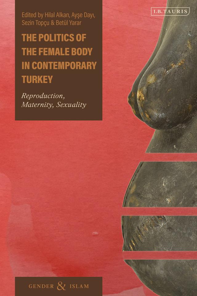The Politics of the Female Body in Contemporary Turkey by Ayse Dayi, Betül Yarar, Hilal Alkan, Sezin Topçu