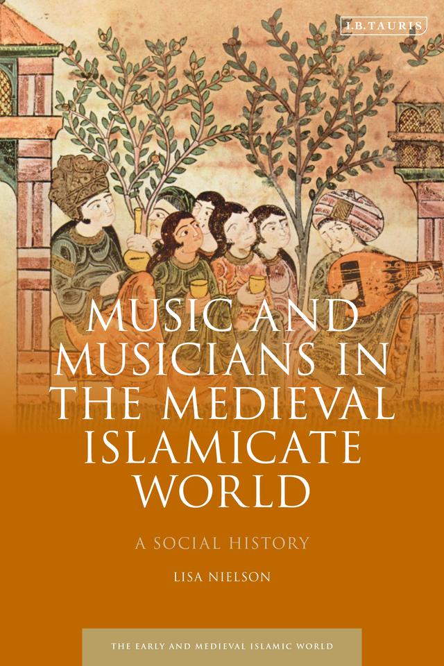 Music and Musicians in the Medieval Islamicate World by Lisa Nielson