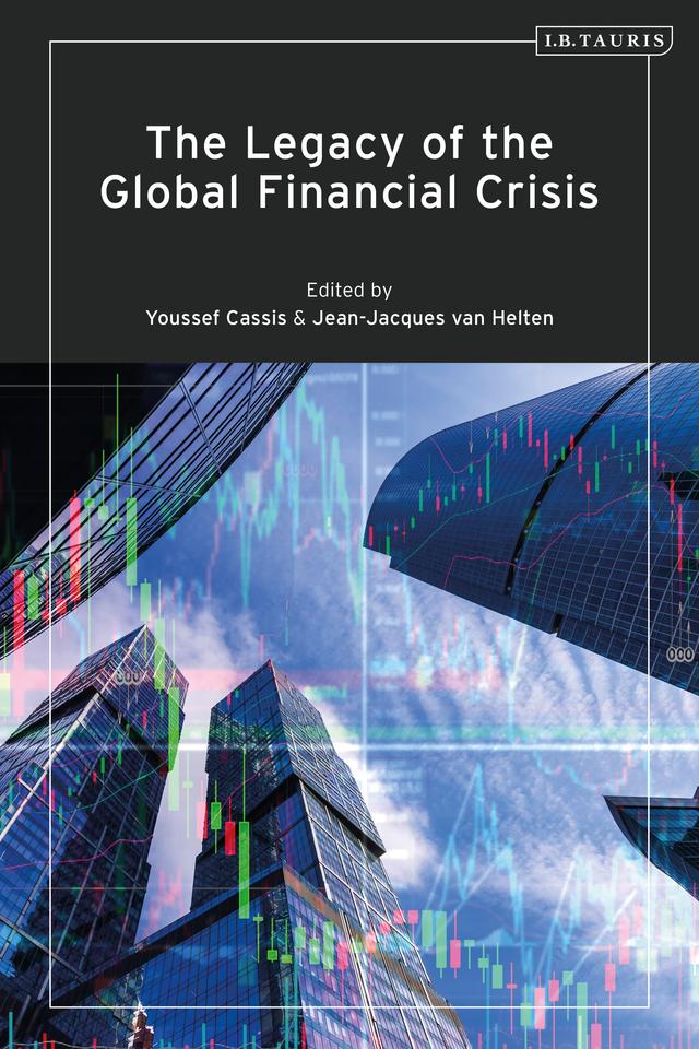 The Legacy of the Global Financial Crisis by Jean-Jacques van Helten, Youssef Cassis