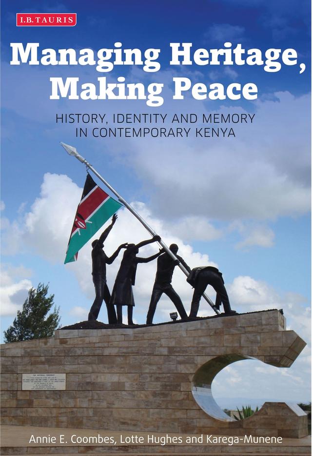 Managing Heritage, Making Peace by Annie E. Coombes, Karega Munene, Lotte Hughes