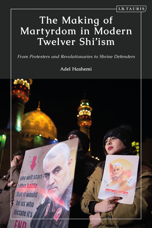 The Making of Martyrdom in Modern Twelver Shi’ism by Adel Hashemi