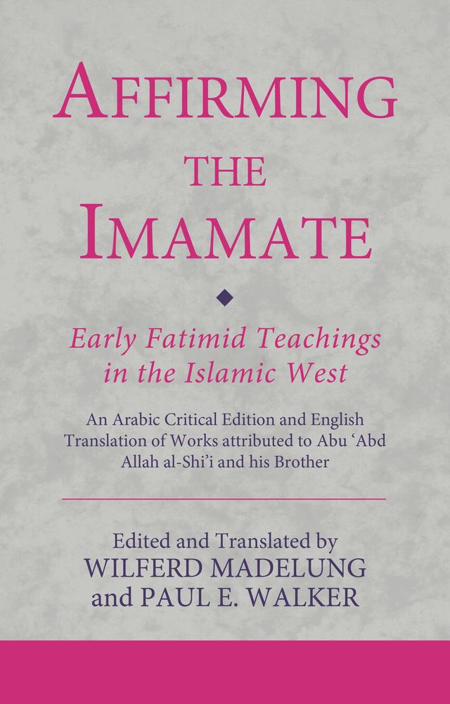 Affirming the Imamate: Early Fatimid Teachings in the Islamic West by Paul E. Walker, Wilferd Madelung