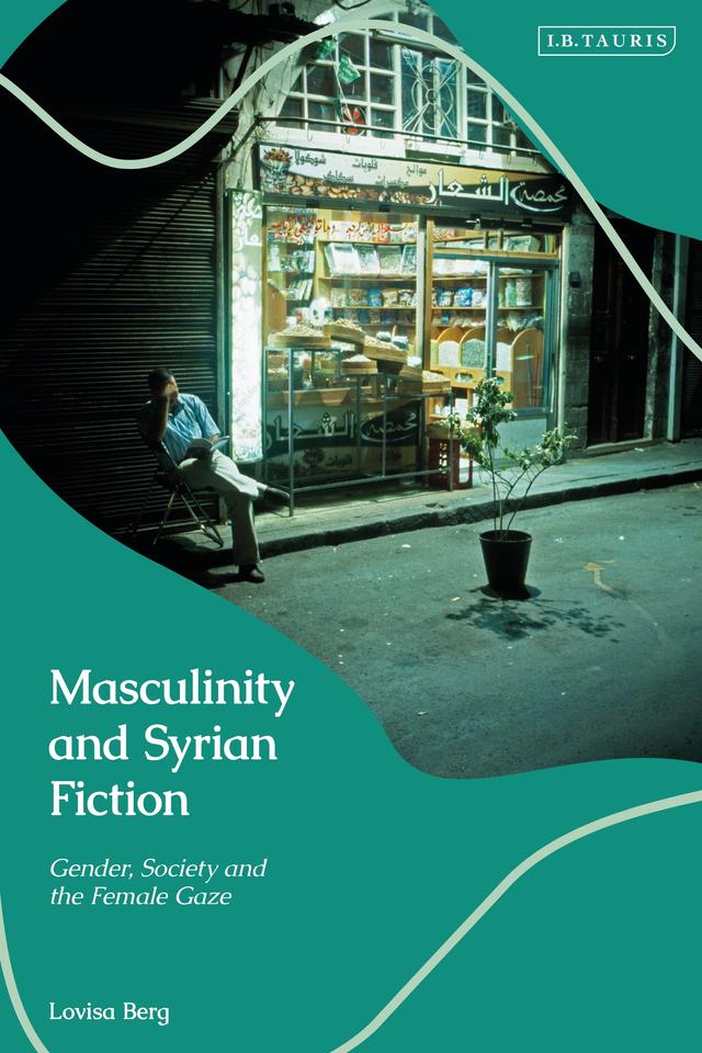 Masculinity and Syrian Fiction by Lovisa Berg