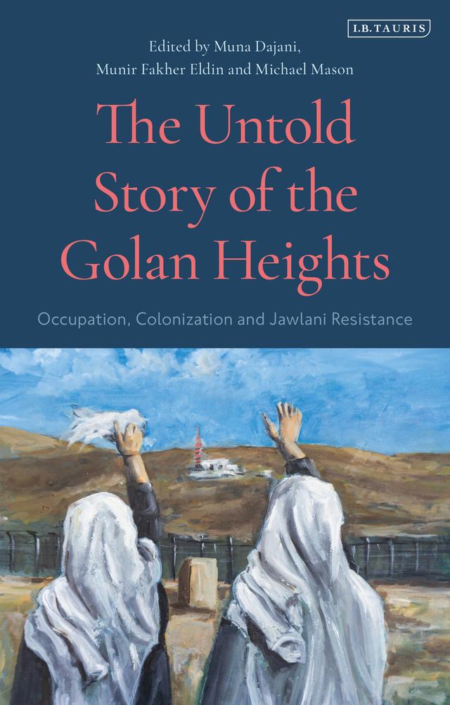 The Untold Story of the Golan Heights by Michael Mason, Muna Dajani, Munir Fakher Eldin