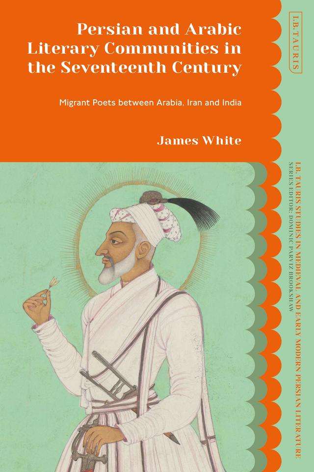 Persian and Arabic Literary Communities in the Seventeenth Century by James White