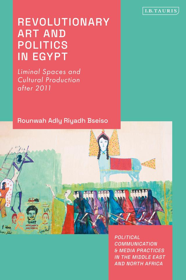 Revolutionary Art and Politics in Egypt by Rounwah Adly Riyadh Bseiso
