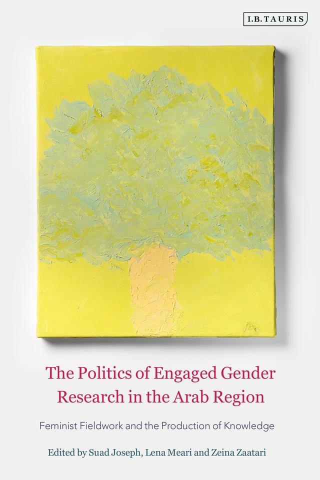 The Politics of Engaged Gender Research in the Arab Region by Lena Meari, Suad Joseph, Zeina Zaatari