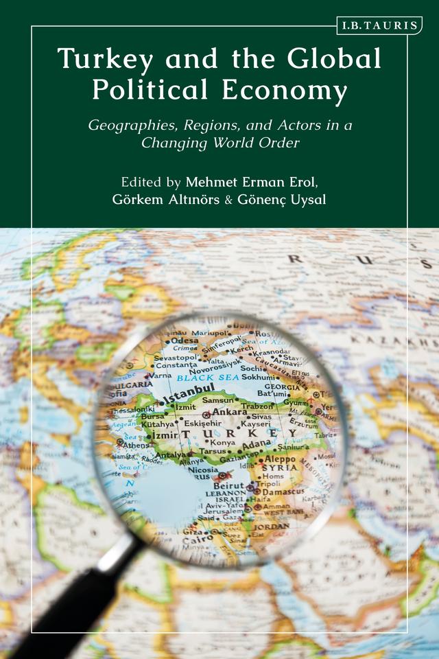 Turkey and the Global Political Economy by Gonenc Uysal, Gorkem Altinors, Mehmet Erman Erol