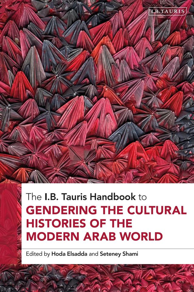 The I.B. Tauris Handbook to Gendering the Histories of the Arab World by Hoda Elsadda, Seteney Shami