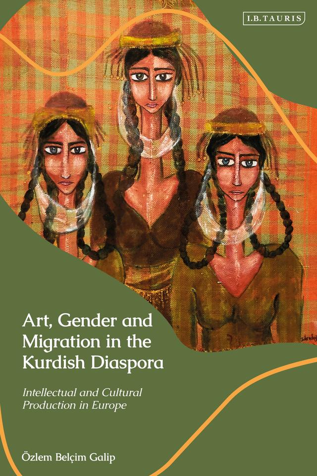 Art, Gender and Migration in the Kurdish Diaspora by Özlem Belçim Galip