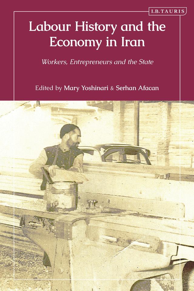 Labour History and the Economy in Iran by Mary Yoshinari, Serhan Afacan
