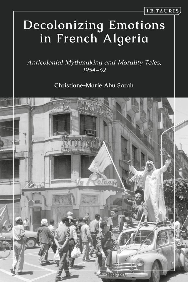 Decolonizing Emotions in French Algeria by Christiane-Marie Abu Sarah