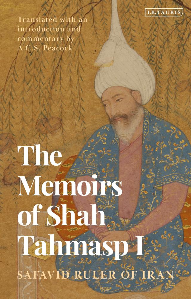 The Memoirs of Shah Tahmasp I by Andrew Peacock, Shah Tahmasp I
