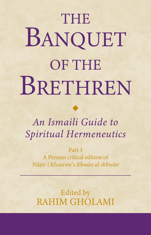 The Banquet of the Brethren: An Ismaili Guide to Spiritual Hermeneutics by Rahim Gholami
