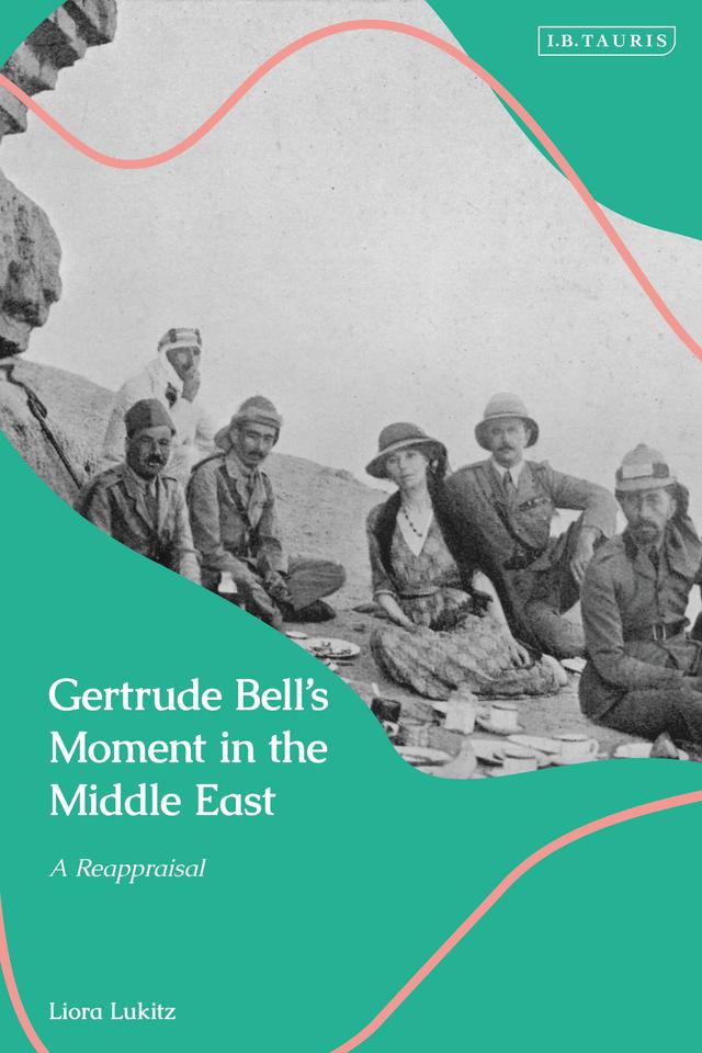 Gertrude Bell's Moment in the Middle East by Liora Lukitz