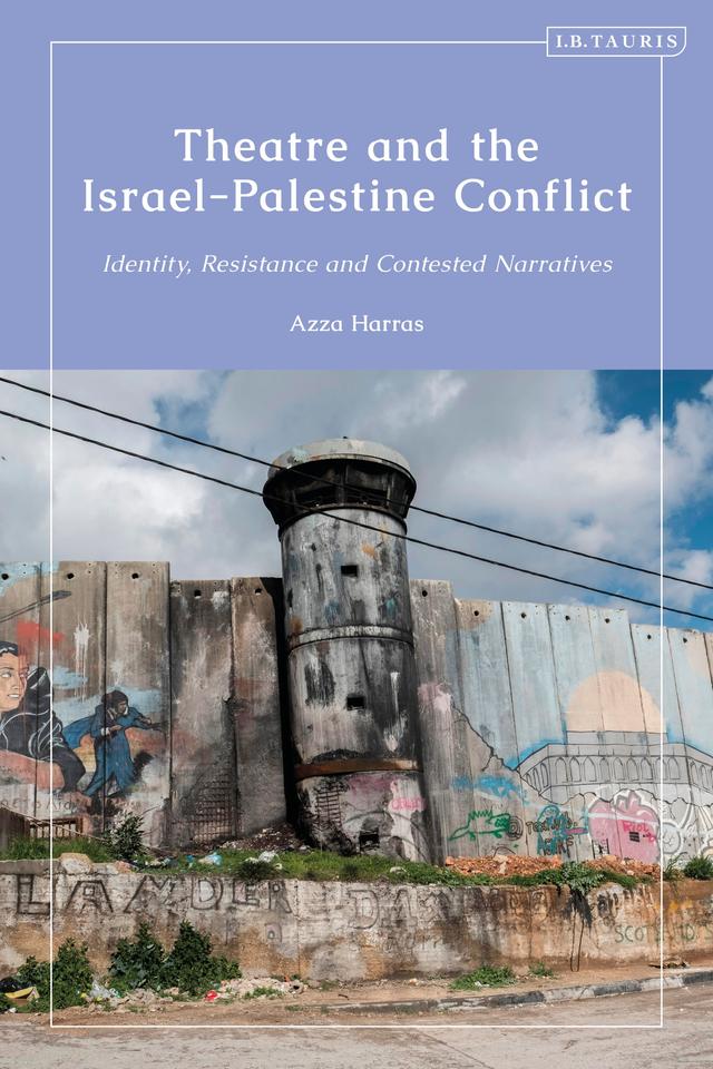 Theatre and the Israel-Palestine Conflict by Azza Harras