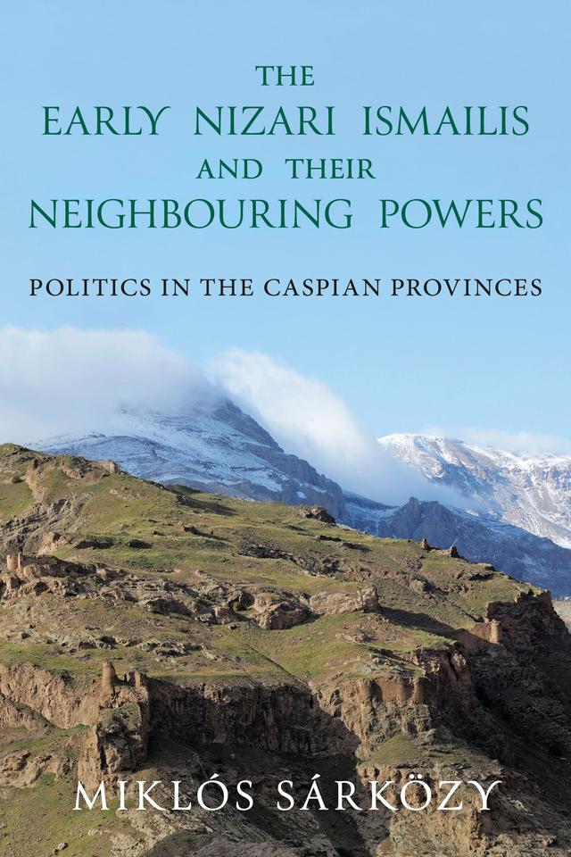 The Early Nizari Ismailis and their Neighbouring Powers by Miklós Sárközy