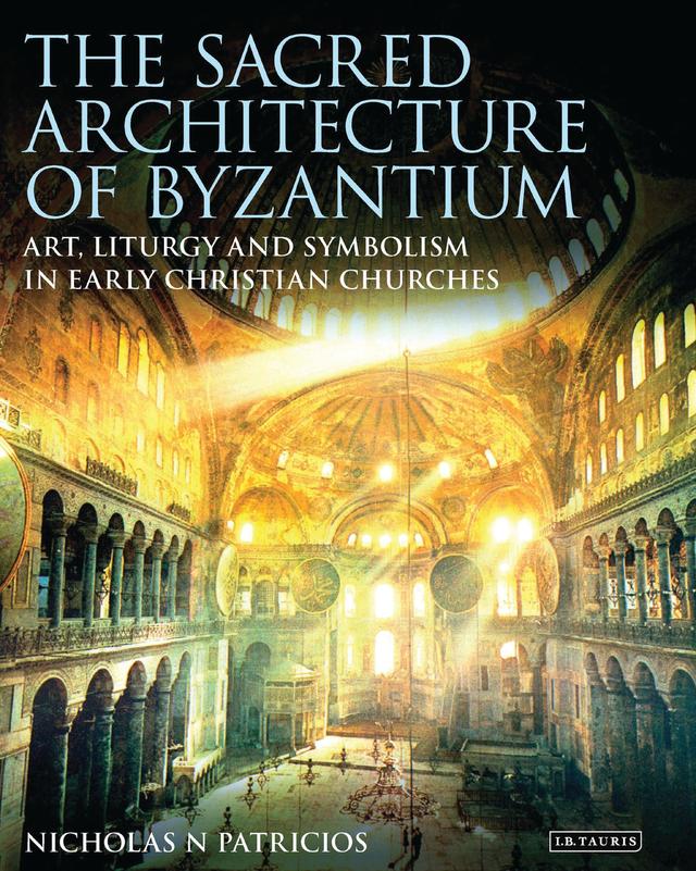 The Sacred Architecture of Byzantium by Nicholas N. Patricios