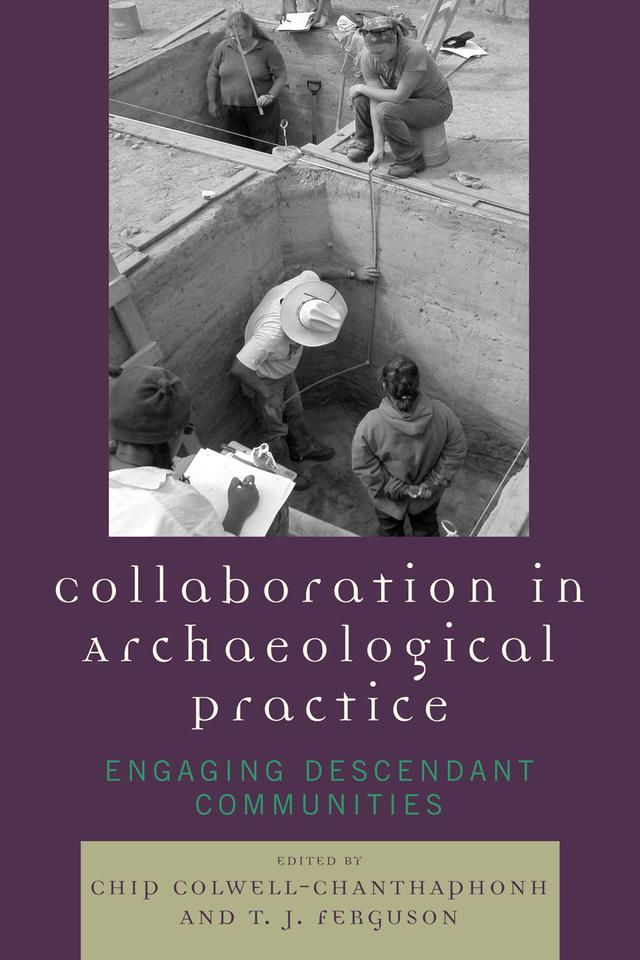 Collaboration in Archaeological Practice by Chip Colwell-Chanthaphonh, T. J. Ferguson