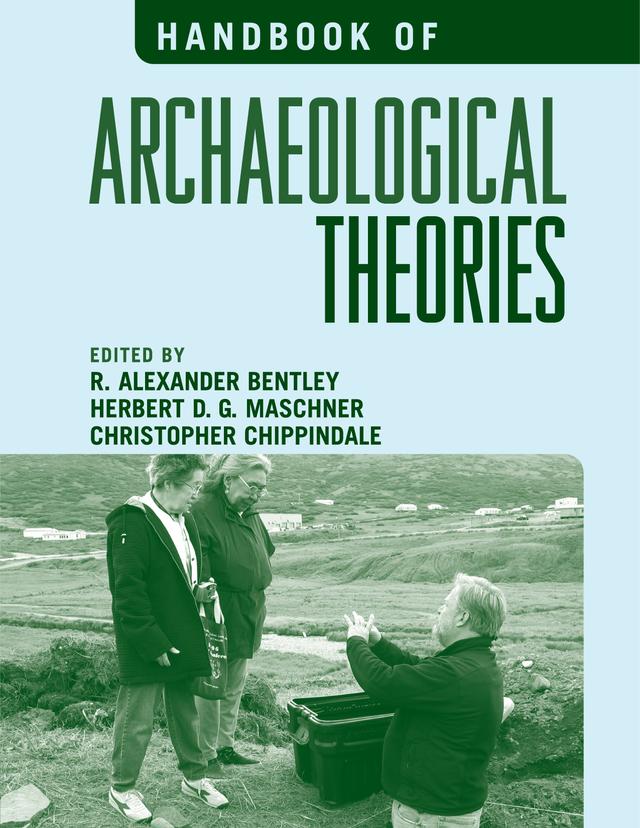 Handbook of Archaeological Theories by Alex W. Barker, Andrew Gardner, Ben Marler, Briggs Buchanan, Carl Lipo, Christopher Chippindale, David R. Yesner, David S. Whitley, David W.J. Gill, Don D. Fowler, Edward A. Jolie, Gary S. Webster, Gillian Wallace, Herbert D. G. Maschner, Herbert D.G. Maschner, Ian J. McNiven, John Bintliff, Kelly Hays-Gilpin, Kenneth M. Ames, Liane Gabora, Lynette Russell, Marek Zvelebil, Marion Salter, Mark Collard, Mark Pluciennuk, Michael Shanks, Patty Jo Watson, Peter Bellwood, Peter Jordan, R Alexander Bentley, R. Alexander Bentley, Randall H. McGuire, Reinhard Bernbeck, Sian Jones, Stephanie Koerner, Stephen Shennan, Steven D. Price, ThomasJ Green, Timothy Earle, Timothy Taylor, Tom D. Dillehay