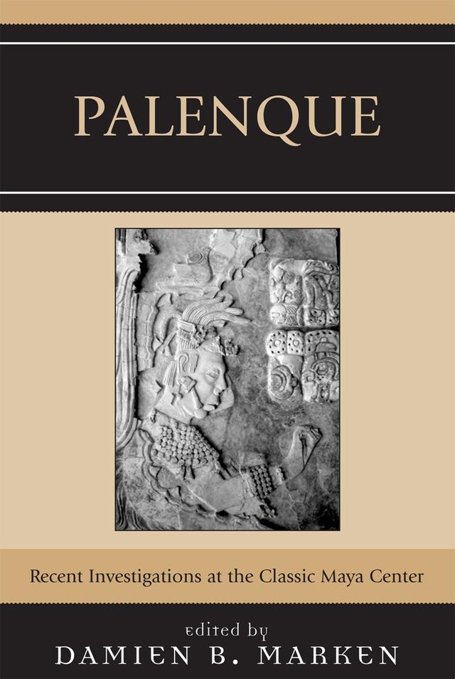 Palenque by Arnoldo Gonzalez Cruz, C Rudy Larios Villata, Damien B. Marken, David Stuart, Edwin L. Barnhart, Joshua A. Balcells Gonzalez, Kirk D. French, Kirk D. Straight, Mark B. Child, Merle Greene Robertson, Peter Matthews, Robert L. Rands, Rodrigo Liendo Stuardo