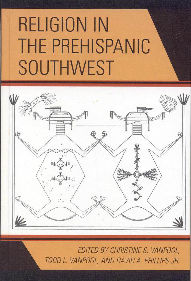 Religion in the Prehispanic Southwest by Bridget M. Zavala, Christine S. VanPool, David A. Phillips, David A. Phillips Jr., E Charles Adams, Elizabeth A. Bagwell, Gordon F. M. Rakita, John Kantner, John M. Lindly, J S. Williams, Kelley Hays-Gilpin, Lisa W. Huckell, Marcel J. Harmon, Marc Thompson, Mark L. Chenault, Samantha M. Ruscavage-Barz, Todd L. VanPool, Vincent M. LaMotta