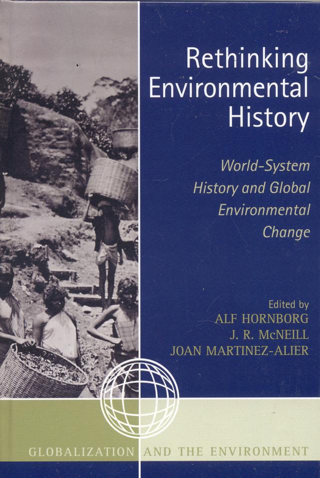 Rethinking Environmental History by Michael Williams, Immanuel Wallerstein, J. R. McNeill, Joseph A. Tainter, Richard Wilk, Jason W. Moore, Robert B. Marks, Stephen G. Bunker, William H. Fisher, Rafael A. Gassón, Stefan Giljum, N Thomas Håkansson, Josiah Heyman, J Donald Hughes, Andrew K. Jorgenson, Joan Martinez-Alier, Roldan Muradian, Janken Myrdal, James Rice, Helga Weisz, Mats Widgren, Alf Hornborg
